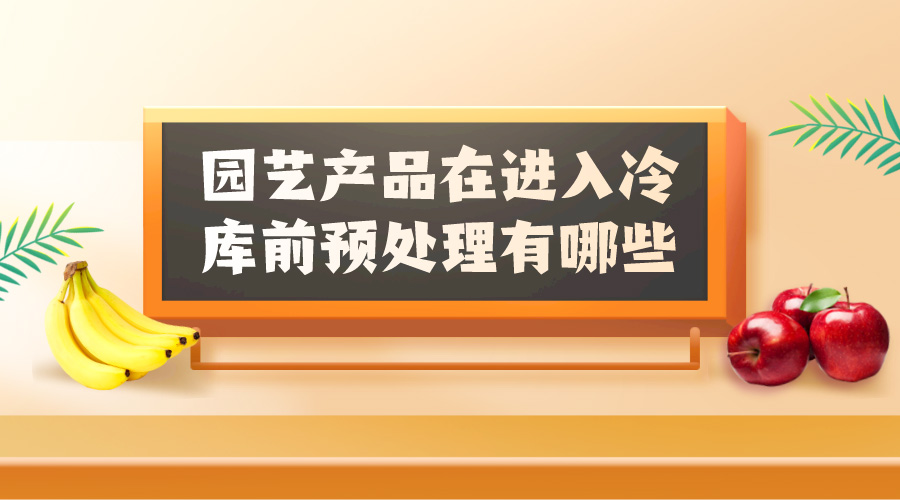 園藝產品放冷庫前預處理有哪些？