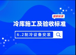 6.2制冷設備安裝-冷庫施工及驗收標準 GB51440-2021