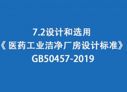 7.2 設(shè)計和選用-《 醫(yī)藥工業(yè)潔凈廠房設(shè)計標準》 GB50457-2019